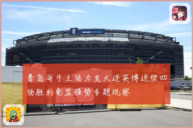 青岛海牛主场力克大连英博连续四场胜利彰显强势专题观察