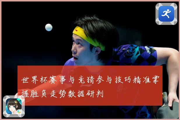 世界杯赛事与竞猜参与技巧精准掌握胜负走势数据研判