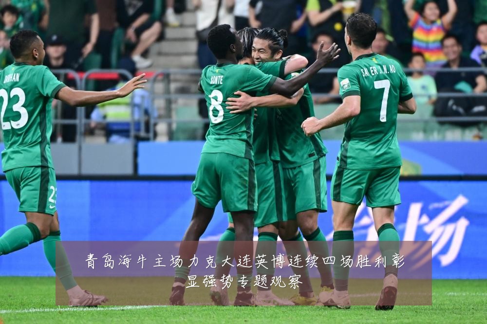 青岛海牛主场力克大连英博连续四场胜利彰显强势专题观察